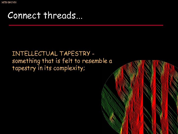 MTB 09/27/05 Connect threads. . . INTELLECTUAL TAPESTRY something that is felt to resemble