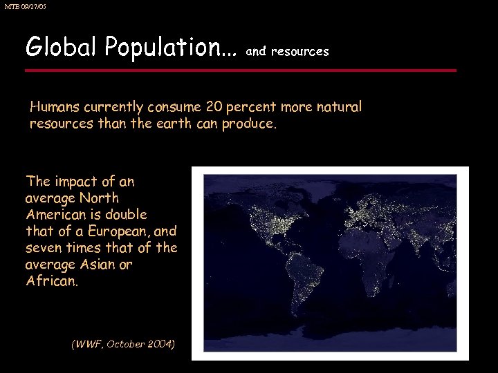 MTB 09/27/05 Global Population… and resources Humans currently consume 20 percent more natural resources