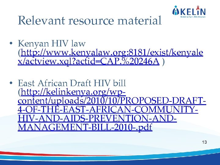 Relevant resource material • Kenyan HIV law (http: //www. kenyalaw. org: 8181/exist/kenyale x/actview. xql?