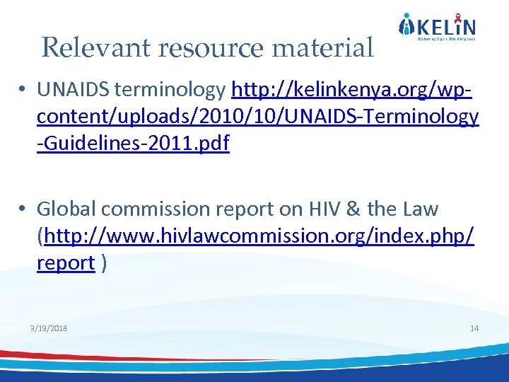 Relevant resource material • UNAIDS terminology http: //kelinkenya. org/wpcontent/uploads/2010/10/UNAIDS-Terminology -Guidelines-2011. pdf • Global commission