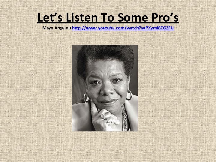 Let’s Listen To Some Pro’s Maya Angelou http: //www. youtube. com/watch? v=PXym. I 8