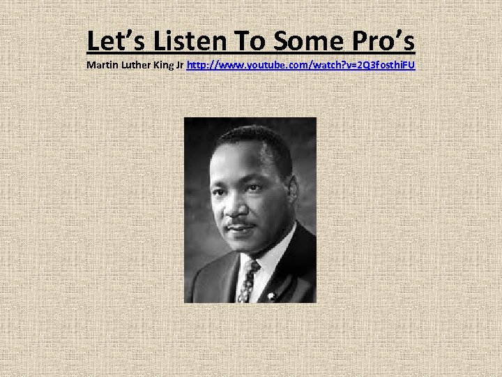 Let’s Listen To Some Pro’s Martin Luther King Jr http: //www. youtube. com/watch? v=2