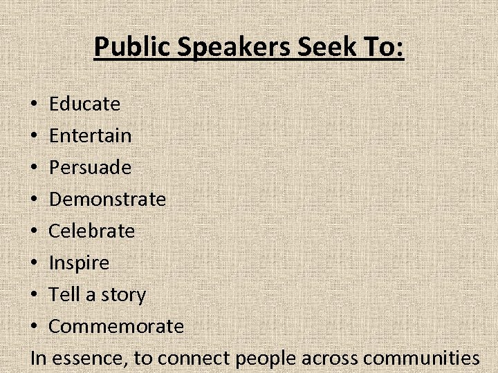 Public Speakers Seek To: • Educate • Entertain • Persuade • Demonstrate • Celebrate