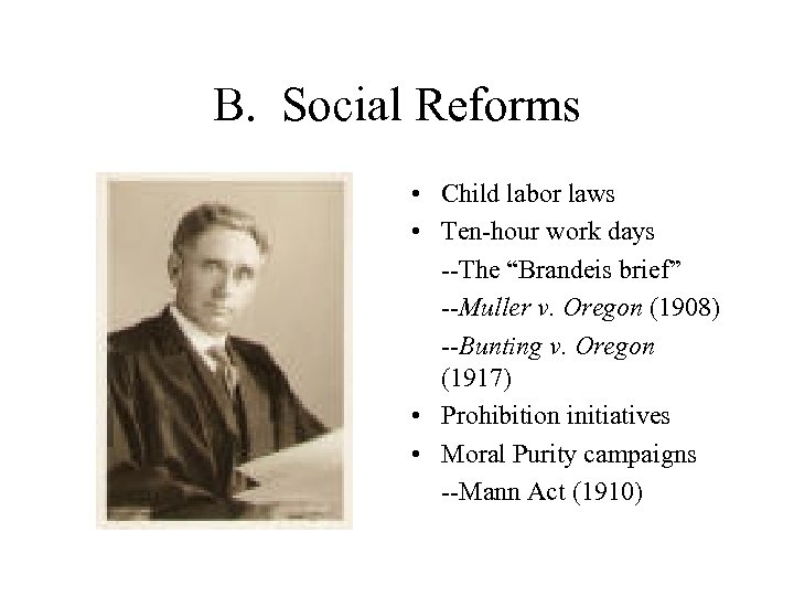 B. Social Reforms • Child labor laws • Ten-hour work days --The “Brandeis brief”