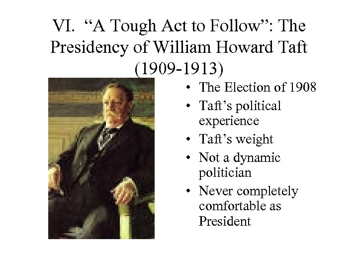 VI. “A Tough Act to Follow”: The Presidency of William Howard Taft (1909 -1913)