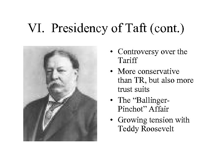 VI. Presidency of Taft (cont. ) • Controversy over the Tariff • More conservative