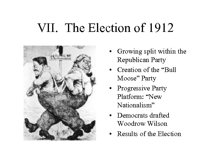 VII. The Election of 1912 • Growing split within the Republican Party • Creation