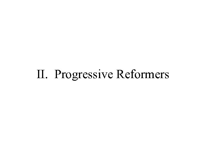 II. Progressive Reformers 
