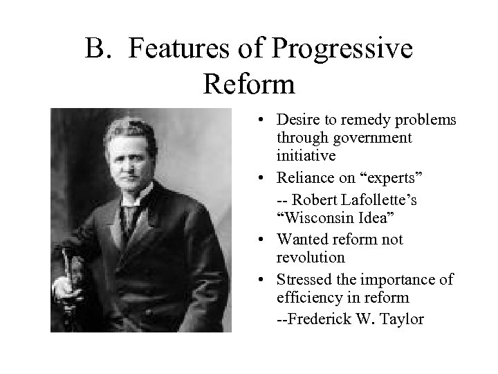 B. Features of Progressive Reform • Desire to remedy problems through government initiative •