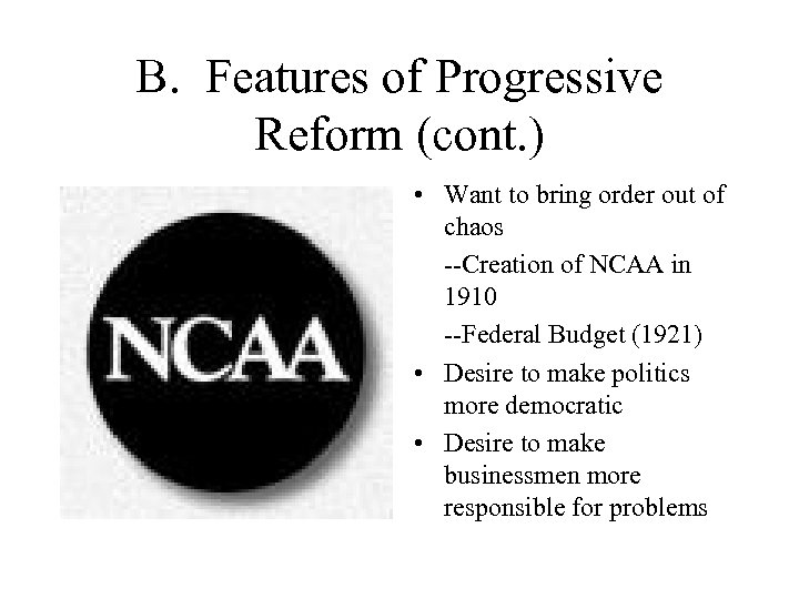 B. Features of Progressive Reform (cont. ) • Want to bring order out of