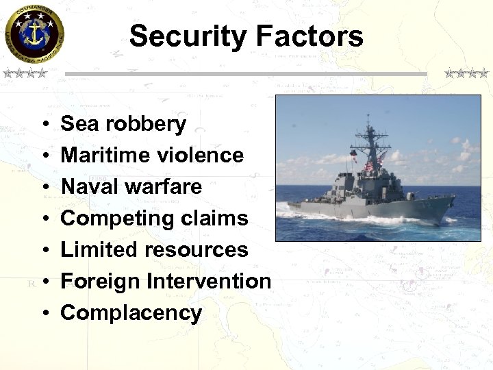 Security Factors • • Sea robbery Maritime violence Naval warfare Competing claims Limited resources