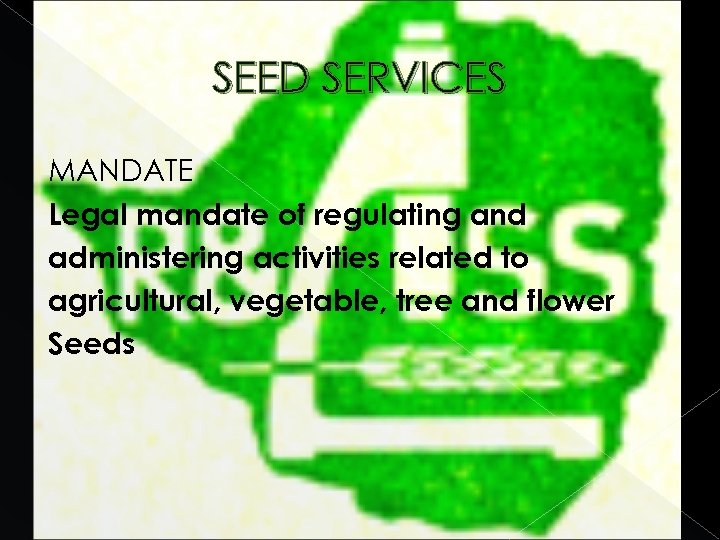 SEED SERVICES MANDATE Legal mandate of regulating and administering activities related to agricultural, vegetable,