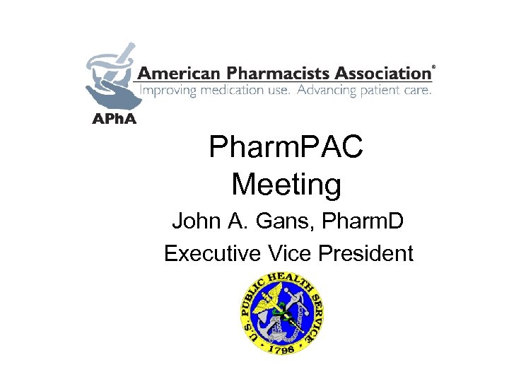 Pharm. PAC Meeting John A. Gans, Pharm. D Executive Vice President 