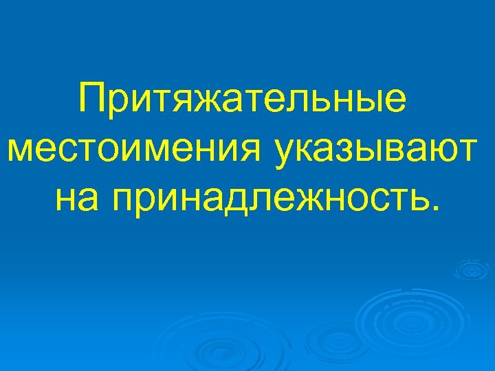 Притяжательные местоимения указывают на принадлежность. 