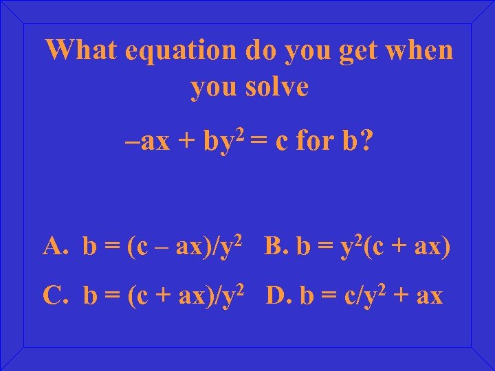 What equation do you get when you solve –ax + by 2 = c