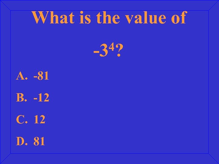 What is the value of 4? -3 A. -81 B. -12 C. 12 D.