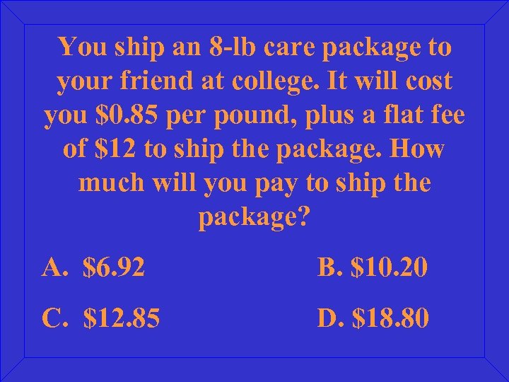 You ship an 8 -lb care package to your friend at college. It will