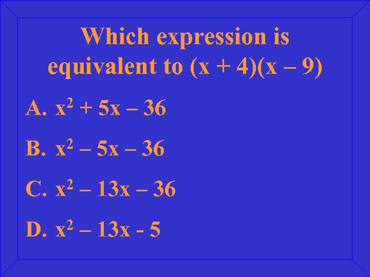 Which expression is equivalent to (x + 4)(x – 9) A. x 2 +