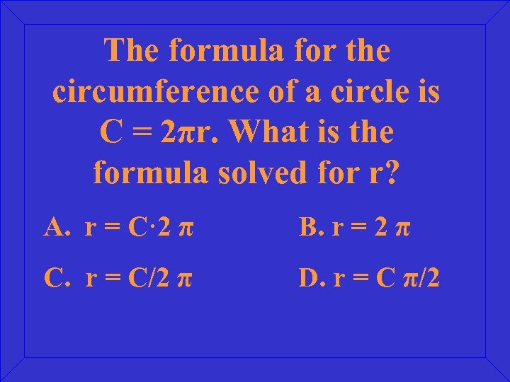 The formula for the circumference of a circle is C = 2πr. What is