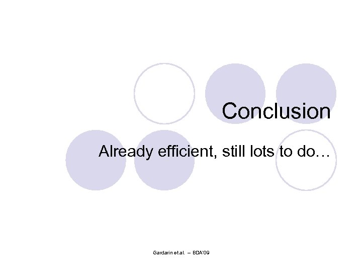 Conclusion Already efficient, still lots to do… Gardarin et al. -- BDA'09 