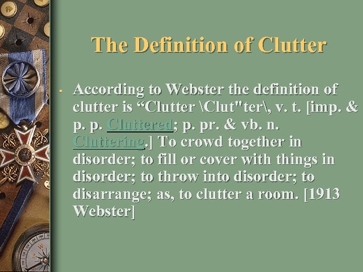 The Definition of Clutter • According to Webster the definition of clutter is “Clutter