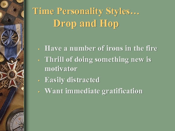 Time Personality Styles… Drop and Hop • • Have a number of irons in