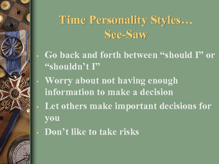 Time Personality Styles… See-Saw • • Go back and forth between “should I” or