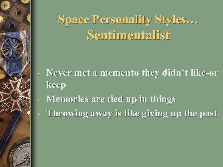 Space Personality Styles… Sentimentalist • • • Never met a memento they didn’t like-or