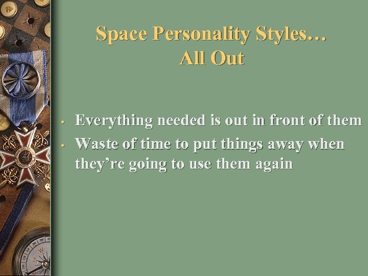 Space Personality Styles… All Out • • Everything needed is out in front of