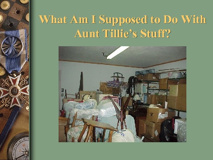 What Am I Supposed to Do With Aunt Tillie’s Stuff? 