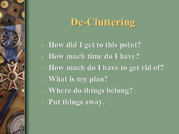 De-Cluttering • • • How did I get to this point? How much time