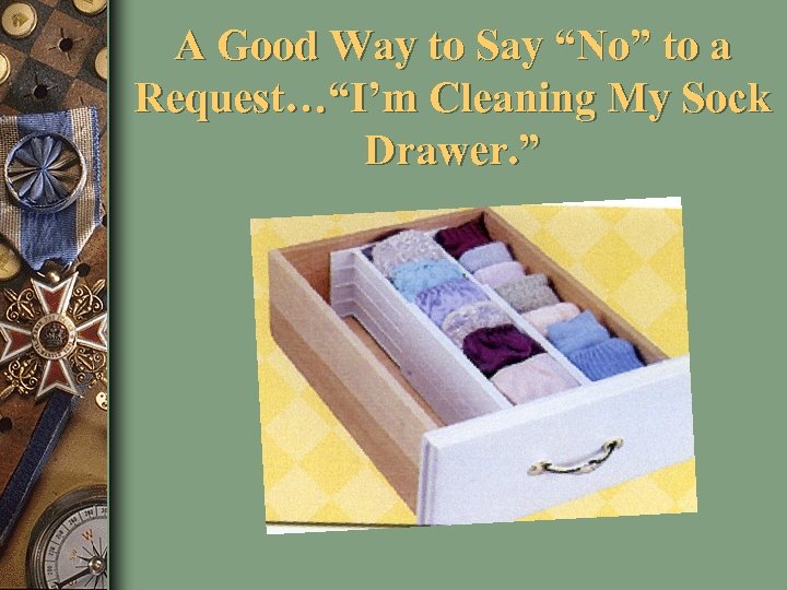 A Good Way to Say “No” to a Request…“I’m Cleaning My Sock Drawer. ”