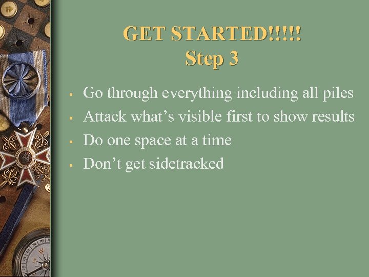 GET STARTED!!!!! Step 3 • • Go through everything including all piles Attack what’s