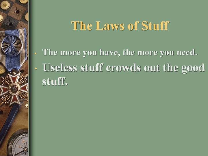 The Laws of Stuff • • The more you have, the more you need.