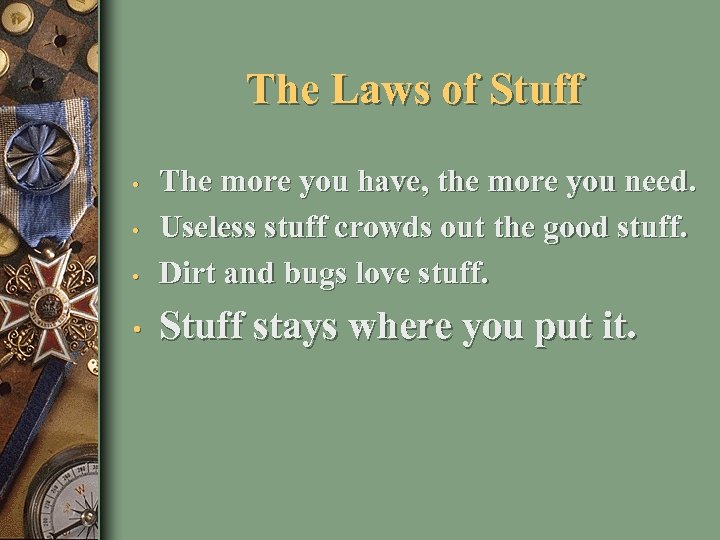 The Laws of Stuff • The more you have, the more you need. Useless