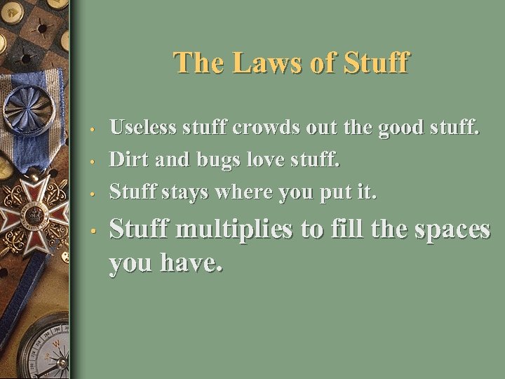 The Laws of Stuff • • Useless stuff crowds out the good stuff. Dirt