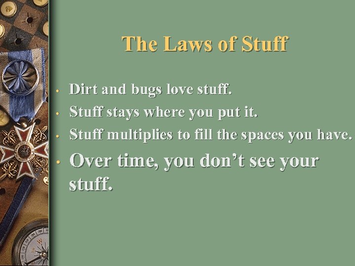 The Laws of Stuff • • Dirt and bugs love stuff. Stuff stays where