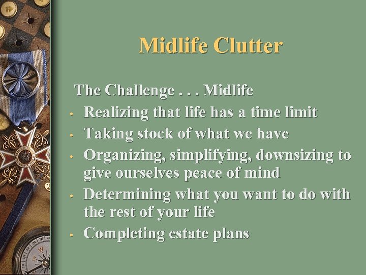 Midlife Clutter The Challenge. . . Midlife • Realizing that life has a time