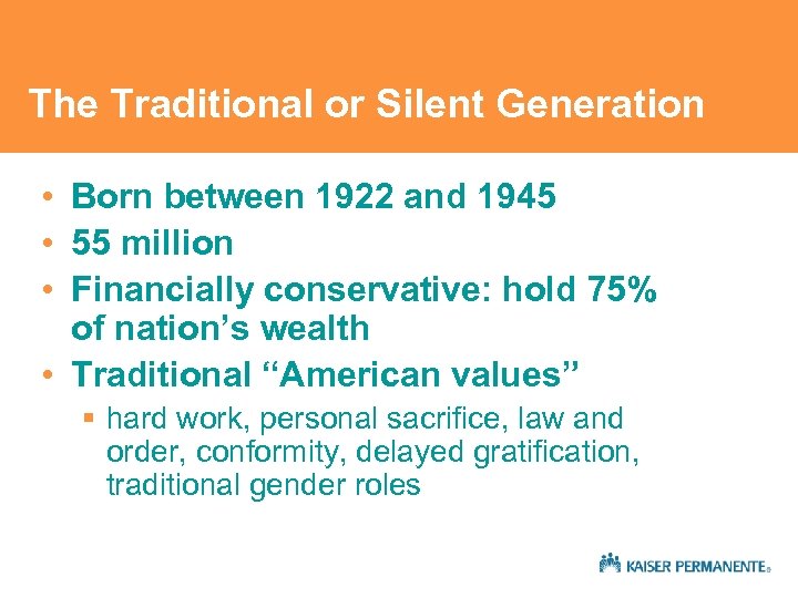 The Traditional or Silent Generation • Born between 1922 and 1945 • 55 million