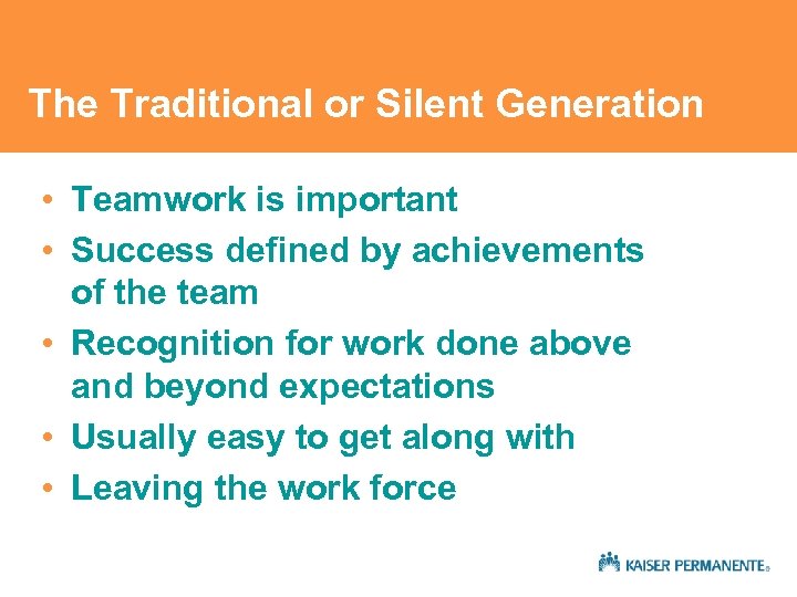 The Traditional or Silent Generation • Teamwork is important • Success defined by achievements
