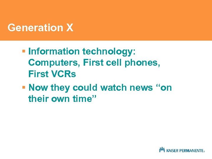 Generation X § Information technology: Computers, First cell phones, First VCRs § Now they