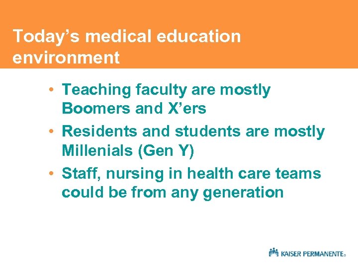 Today’s medical education environment • Teaching faculty are mostly Boomers and X’ers • Residents