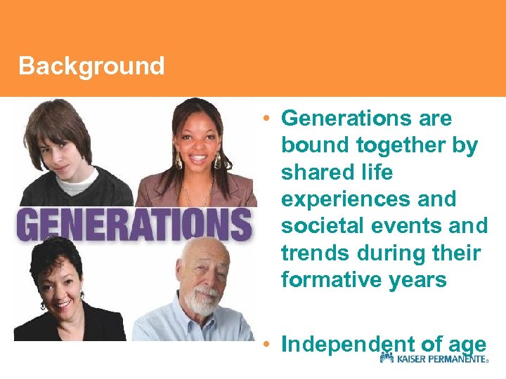 Background • Generations are bound together by shared life experiences and societal events and