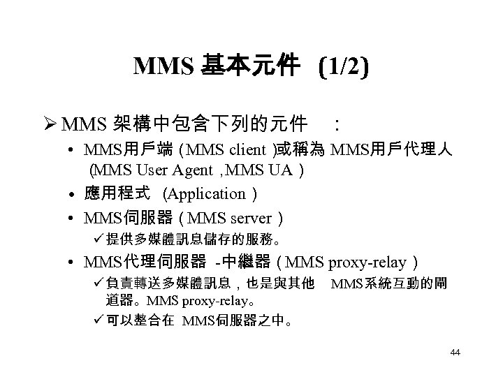 MMS 基本元件 (1/2) Ø MMS 架構中包含下列的元件 ： • MMS用戶端（ MMS client） 或稱為 MMS用戶代理人 （