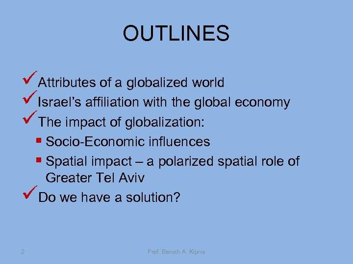 OUTLINES üAttributes of a globalized world üIsrael’s affiliation with the global economy üThe impact