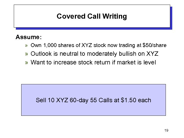 Covered Call Writing Assume: » Own 1, 000 shares of XYZ stock now trading