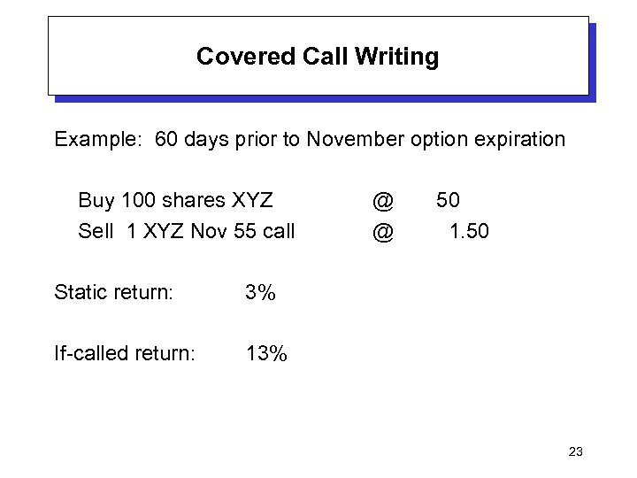 Covered Call Writing Example: 60 days prior to November option expiration Buy 100 shares