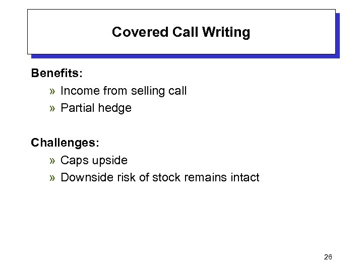 Covered Call Writing Benefits: » Income from selling call » Partial hedge Challenges: »