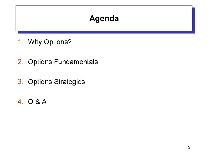 Agenda 1. Why Options? 2. Options Fundamentals 3. Options Strategies 4. Q & A