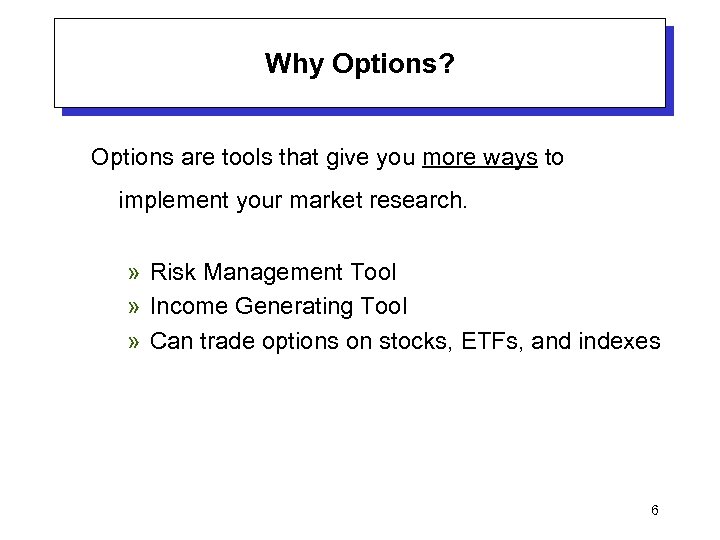 Why Options? Options are tools that give you more ways to implement your market